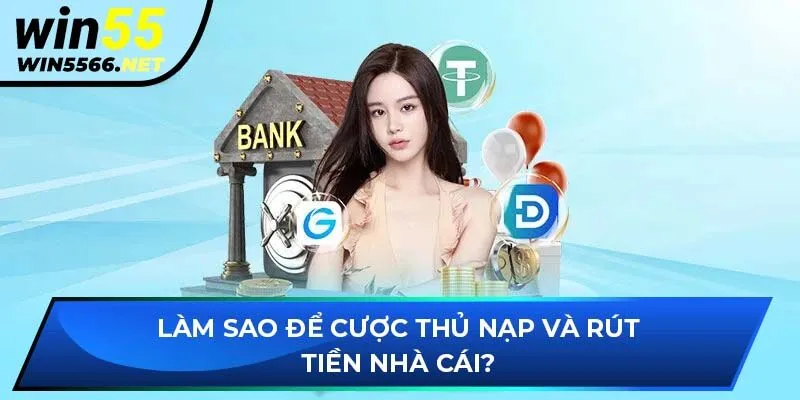 Làm sao để cược thủ nạp và rút tiền nhà cái?
